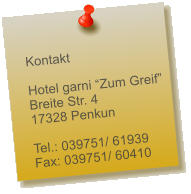 Kontakt  Hotel garni “Zum Greif” Breite Str. 4 17328 Penkun  Tel.: 039751/ 61939 Fax: 039751/ 60410